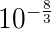 $\Large 10^{-\frac83}\ $