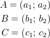 $A=(a_1;\,a_2)\\B=(b_1;\,b_2)\\C=(c_1;\,c_2)$
