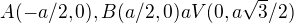 $A(-a/2,0), B(a/2,0) a V(0,a\sqrt{3}/2)$