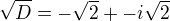$\sqrt{D}=-\sqrt2+- i\sqrt{2}$