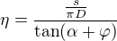 $\eta =\frac{\frac{s}{\pi D}}{\tan(\alpha +\varphi )}$