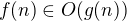 $f(n)\in O(g(n))$