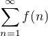 $\sum_{n=1}^{\infty}f(n)$