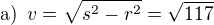 $\text{a)} \enspace v=\sqrt{s^2-r^2}=\sqrt{117}$