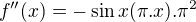 $f''(x) = -\sin x(\pi .x) . \pi ^{2} $
