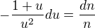 $-\frac{1+u}{u^2}du=\frac{dn}{n}$