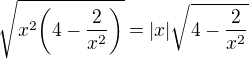 $\sqrt{x^{2}\bigg(4-\frac{2}{x^{2}}\bigg)}=|x|\sqrt{4-\frac{2}{x^{2}}}$