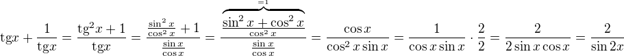 $\text{tg}x + \frac{1}{\text{tg}x}=\frac{\text{tg}^2x+1}{\text{tg}x}=\frac{\frac{\sin^2 x}{\cos^2 x}+1}{\frac{\sin x}{\cos x}}=\frac{\frac{\overbrace{\sin^2 x+\cos^2 x}^{=1}}{\cos^2 x}}{\frac{\sin x}{\cos x}}=\frac{\cos x}{\cos^2 x\sin x}=\frac{1}{\cos x\sin x}\cdot \frac 22=\frac{2}{2\sin x\cos x}=\frac{2}{\sin{2x}}$