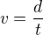 $v=\frac{d}{t}$
