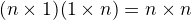 $(n\times 1)(1\times n)=n\times n$