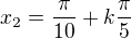 $x_2=\frac\pi{10}+k\frac\pi5$