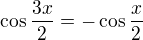 $\cos\frac{3x}2=-\cos\frac{x}2$