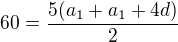 $60=\frac{5(a_{1}+a_{1}+4d)}{2}$