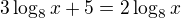 $3 \log_{8}x + 5 = 2 \log_{8} x$