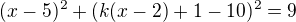 $(x-5)^2 + (k(x-2)+1-10)^2 = 9$