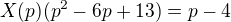 $X(p)(p^2-6p+13)=p-4$