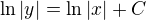 $\ln|y|=\ln|x|+C$