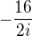 $-\frac{16}{2i}$