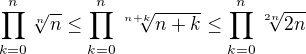 $\prod_{k=0}^{n}\sqrt[n]{n}\le \prod_{k=0}^{n}\sqrt[n+k]{n+k}\le \prod_{k=0}^{n}\sqrt[2n]{2n} $