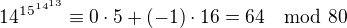 $14^{15^{14^{13}}} \equiv 0\cdot5+(-1)\cdot16=64 \mod 80$