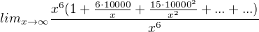 $lim_{x \rightarrow \infty} \frac{x^6(1+\frac{6\cdot10000}{x} + \frac{15\cdot10000^2}{x^2} + ... + ...)}{x^6}$