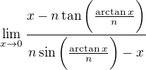 $\lim_{x\rightarrow 0}\frac{x-n\tan\bigg(\frac{\arctan x}{n}\bigg)}{n\sin\bigg(\frac{\arctan x}{n}\bigg)-x}$