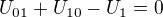 $U_{01}+U_{10}-U_1=0$
