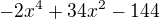 $-2x^{4}+34x^{2}-144$