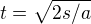 $t=\sqrt{2s/a}$