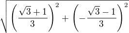 $ \sqrt{\left( \frac{\sqrt{3}+1}{3} \right)^2 + \left( -\frac{\sqrt{3}-1}{3} \right)^2 }$