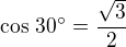 $\cos\,30^\circ=\frac{\sqrt 3}{2}$