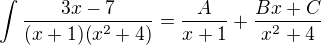 $\int\frac{3x-7}{(x+1)(x^2+4 )}=\frac{A}{x+1}+\frac{Bx+C}{x^2+4}$