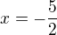 $x= -\frac{5}{2}$