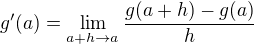 $g'(a) = \lim_{a+h\rightarrow a}\frac{g(a+h) - g(a)}{h}$
