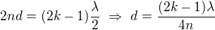 $2nd=(2k-1)\frac\lambda2\ \Rightarrow\ d=\frac{(2k-1)\lambda}{4n}$