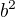 $b^2{}$