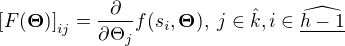$\left[ F(\boldsymbol \Theta) \right]_{ij} = \dfrac{\partial}{\partial \Theta_j}f(s_i,\boldsymbol \Theta),\; j \in \hat{k},i \in \widehat{\underline{h-1}}$