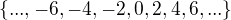 $\{..., -6, -4, -2, 0, 2, 4, 6, ...\}$