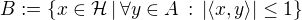 $B:= \{ x \in \mathcal{H}\,|\,\forall y \in A\,:\,|\langle x,y\rangle| \leq 1\}$