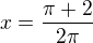 $x=\frac{\pi+2}{2\pi}$