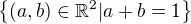 $\{(a,b)\in\mathbb{R}^2|a+b=1\}$