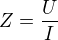 $Z=\frac{U}{I}$