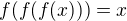 $ f(f(f(x)))=x$