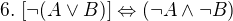 $6.\ [\neg(A\vee B)]\Leftrightarrow (\neg A\wedge\neg B)$