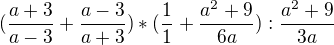 $(\frac{a+3}{a-3}+\frac{a-3}{a+3})*(\frac{1}{1}+\frac{a^2+9}{6a}):\frac{a^2+9}{3a}$