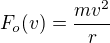 $F_o(v) = \frac{mv^2}{r}$