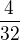 $\frac{4}{32}$