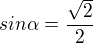 $sin\alpha=\frac{\sqrt 2}{2}$