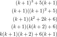 $(k+1)^3+5(k+1)\\(k+1)((k+1)^2+5)\\(k+1)(k^2+2k+6)\\(k+1)(k(k+2)+6)\\k(k+1)(k+2)+6(k+1)$