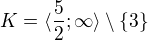 $K=\langle\frac{5}{2};\infty \rangle\setminus \{3\}$